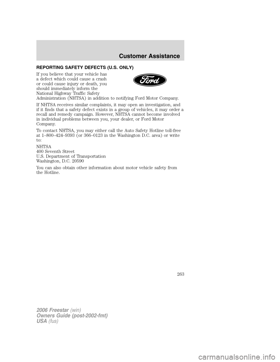 FORD FREESTAR 2006 1.G Owners Manual REPORTING SAFETY DEFECTS (U.S. ONLY)
If you believe that your vehicle has
a defect which could cause a crash
or could cause injury or death, you
should immediately inform the
National Highway Traffic FORD FREESTAR 2006 1.G Owners Manual REPORTING SAFETY DEFECTS (U.S. ONLY)
If you believe that your vehicle has
a defect which could cause a crash
or could cause injury or death, you
should immediately inform the
National Highway Traffic