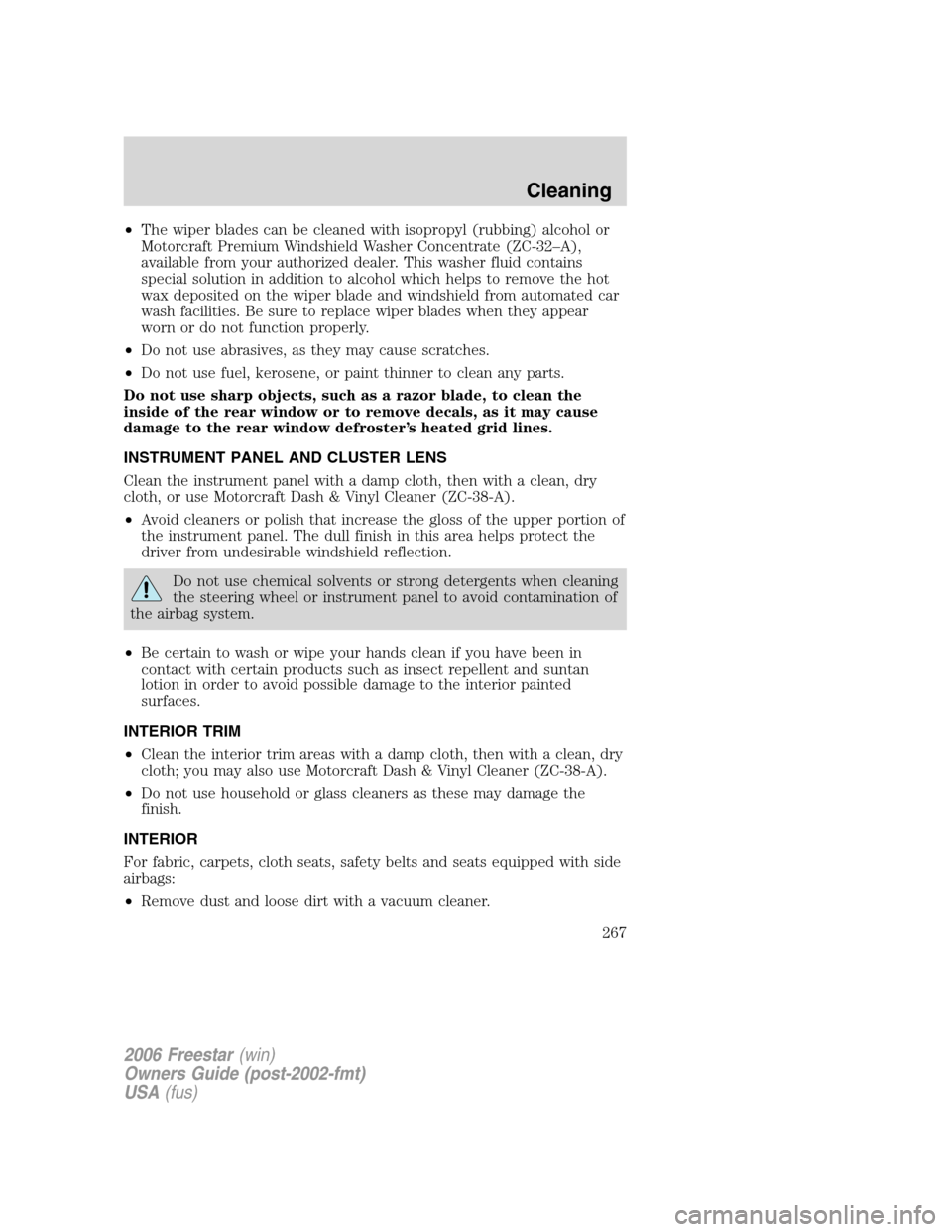 FORD FREESTAR 2006 1.G Owners Manual •The wiper blades can be cleaned with isopropyl (rubbing) alcohol or
Motorcraft Premium Windshield Washer Concentrate (ZC-32–A),
available from your authorized dealer. This washer fluid contains
s FORD FREESTAR 2006 1.G Owners Manual •The wiper blades can be cleaned with isopropyl (rubbing) alcohol or
Motorcraft Premium Windshield Washer Concentrate (ZC-32–A),
available from your authorized dealer. This washer fluid contains
s