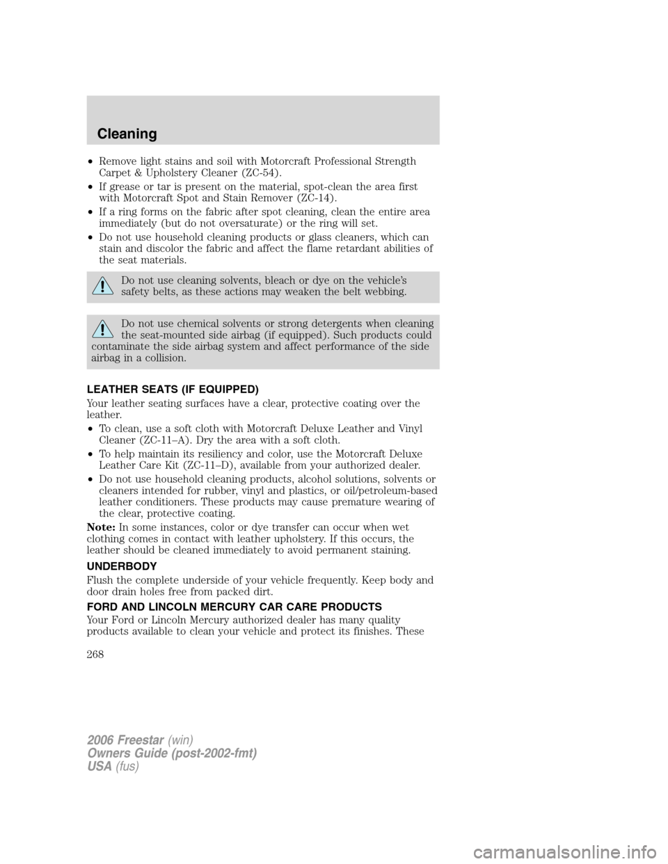 FORD FREESTAR 2006 1.G Owners Manual •Remove light stains and soil with Motorcraft Professional Strength
Carpet & Upholstery Cleaner (ZC-54).
•If grease or tar is present on the material, spot-clean the area first
with Motorcraft Spo FORD FREESTAR 2006 1.G Owners Manual •Remove light stains and soil with Motorcraft Professional Strength
Carpet & Upholstery Cleaner (ZC-54).
•If grease or tar is present on the material, spot-clean the area first
with Motorcraft Spo