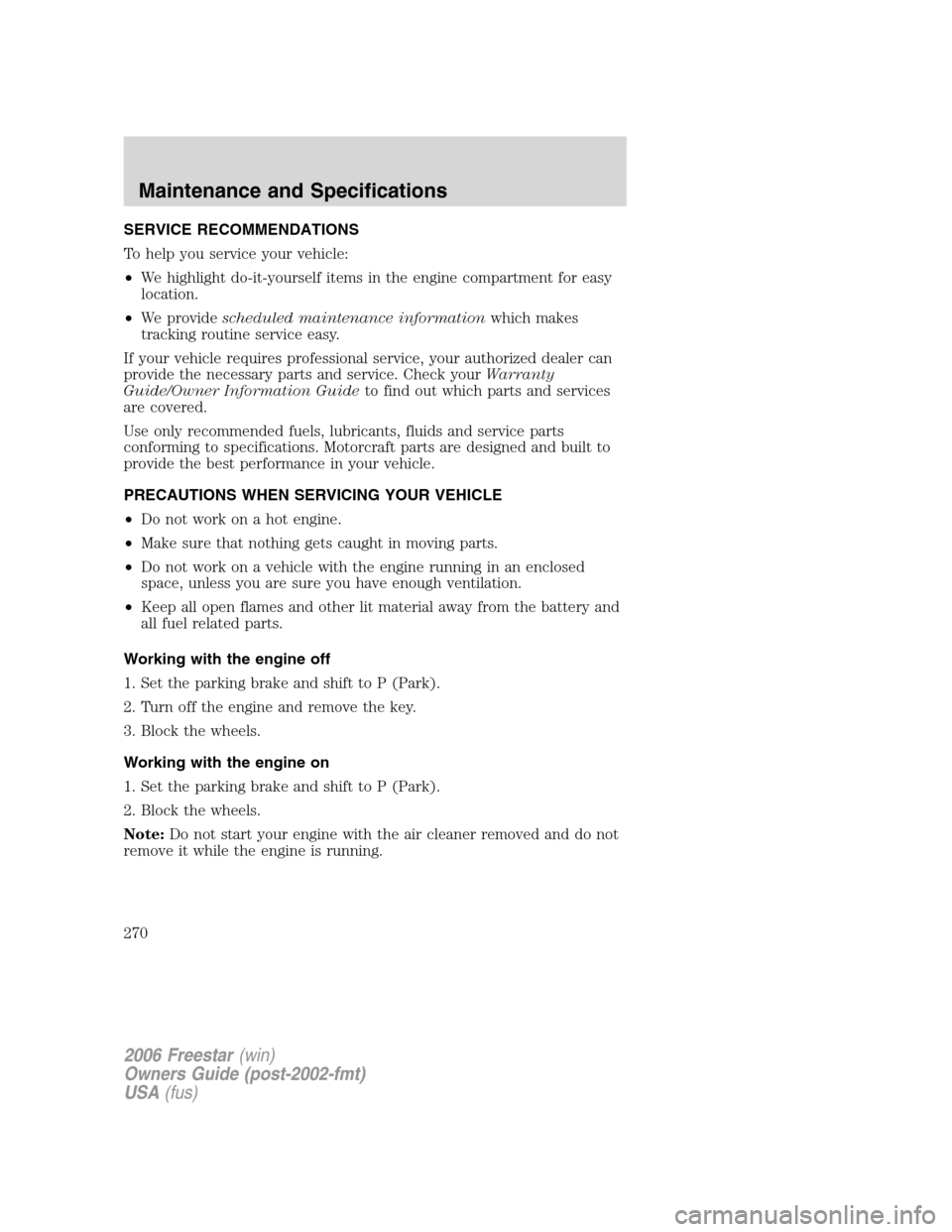 FORD FREESTAR 2006 1.G Owners Manual SERVICE RECOMMENDATIONS
To help you service your vehicle:
•We highlight do-it-yourself items in the engine compartment for easy
location.
•We providescheduled maintenance informationwhich makes
tr FORD FREESTAR 2006 1.G Owners Manual SERVICE RECOMMENDATIONS
To help you service your vehicle:
•We highlight do-it-yourself items in the engine compartment for easy
location.
•We providescheduled maintenance informationwhich makes
tr