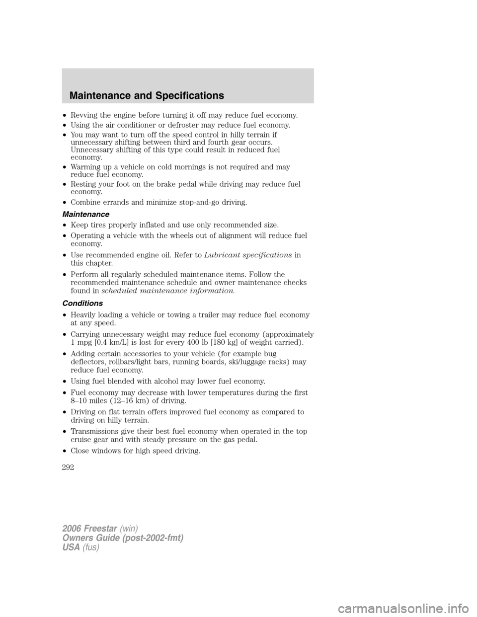 FORD FREESTAR 2006 1.G Owners Manual •Revving the engine before turning it off may reduce fuel economy.
•Using the air conditioner or defroster may reduce fuel economy.
•You may want to turn off the speed control in hilly terrain i FORD FREESTAR 2006 1.G Owners Manual •Revving the engine before turning it off may reduce fuel economy.
•Using the air conditioner or defroster may reduce fuel economy.
•You may want to turn off the speed control in hilly terrain i