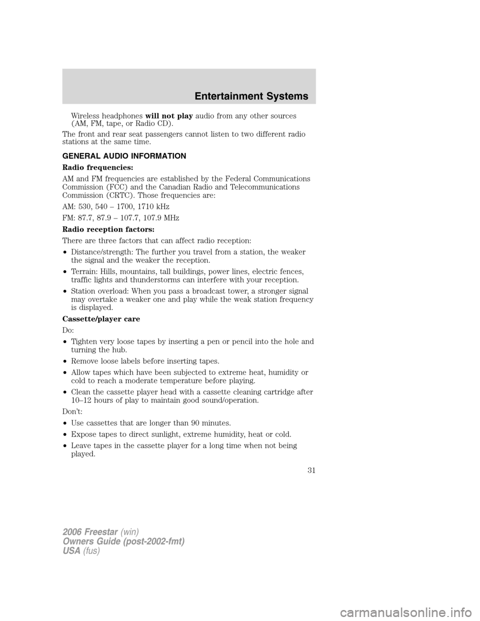 FORD FREESTAR 2006 1.G Owners Manual Wireless headphoneswill not playaudio from any other sources
(AM, FM, tape, or Radio CD).
The front and rear seat passengers cannot listen to two different radio
stations at the same time.
GENERAL AUD