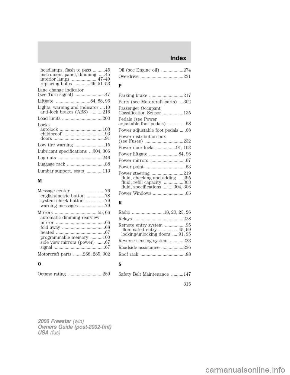 FORD FREESTAR 2006 1.G Service Manual headlamps, flash to pass ..........45
instrument panel, dimming .....45
interior lamps .....................47–49
replacing bulbs .............49, 51–53
Lane change indicator
(see Turn signal) ...