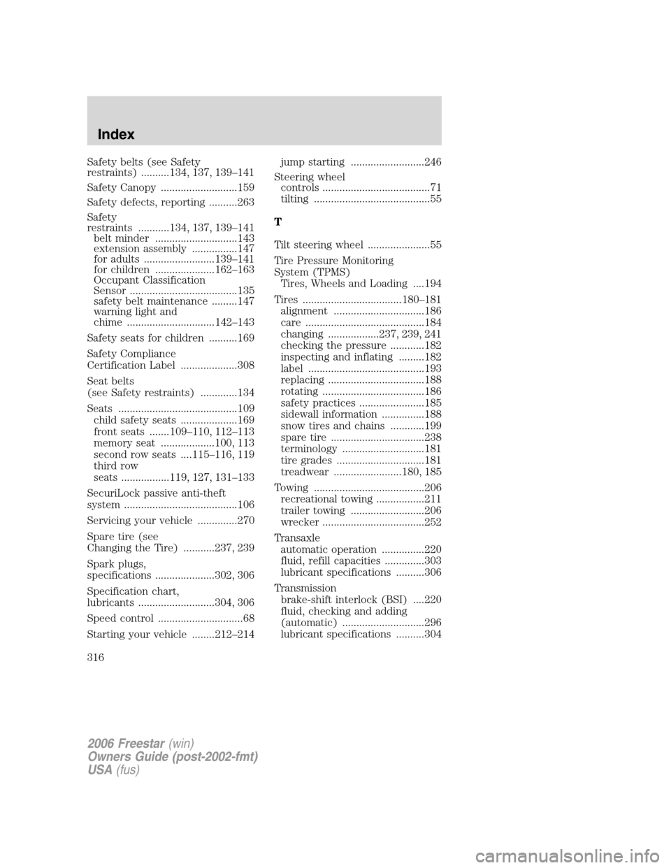 FORD FREESTAR 2006 1.G Service Manual Safety belts (see Safety
restraints) ..........134, 137, 139–141
Safety Canopy ...........................159
Safety defects, reporting ..........263
Safety
restraints ...........134, 137, 139–141