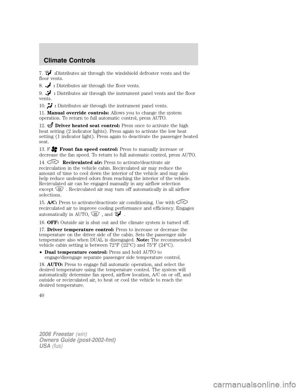 FORD FREESTAR 2006 1.G Owners Guide 7.:Distributes air through the windshield defroster vents and the
floor vents.
8.
:Distributes air through the floor vents.
9.
:Distributes air through the instrument panel vents and the floor
vents.
FORD FREESTAR 2006 1.G Owners Guide 7.:Distributes air through the windshield defroster vents and the
floor vents.
8.
:Distributes air through the floor vents.
9.
:Distributes air through the instrument panel vents and the floor
vents.