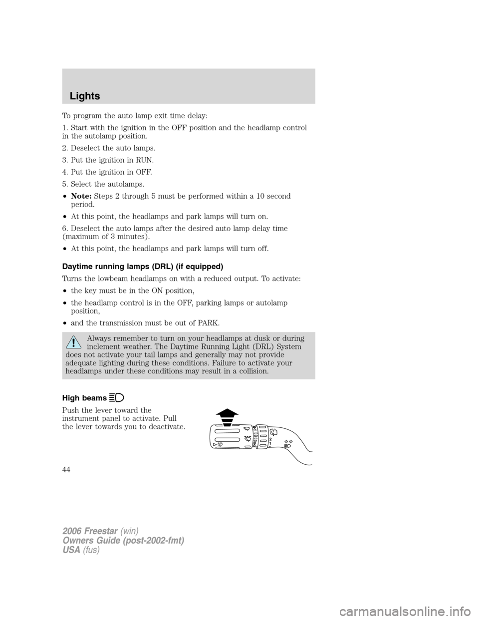 FORD FREESTAR 2006 1.G Service Manual To program the auto lamp exit time delay:
1. Start with the ignition in the OFF position and the headlamp control
in the autolamp position.
2. Deselect the auto lamps.
3. Put the ignition in RUN.
4. P