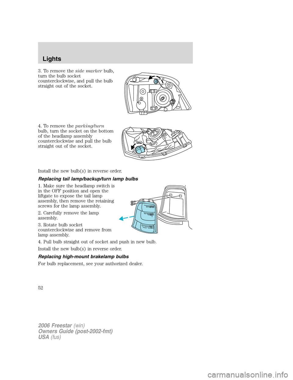 FORD FREESTAR 2006 1.G Workshop Manual 3. To remove theside markerbulb,
turn the bulb socket
counterclockwise, and pull the bulb
straight out of the socket.
4. To remove theparking/turn
bulb, turn the socket on the bottom
of the headlamp a FORD FREESTAR 2006 1.G Workshop Manual 3. To remove theside markerbulb,
turn the bulb socket
counterclockwise, and pull the bulb
straight out of the socket.
4. To remove theparking/turn
bulb, turn the socket on the bottom
of the headlamp a