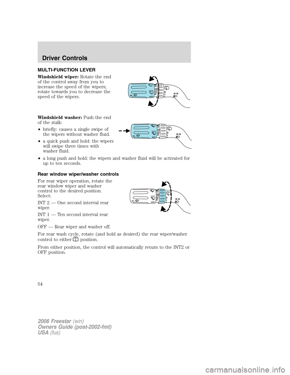 FORD FREESTAR 2006 1.G Workshop Manual MULTI-FUNCTION LEVER
Windshield wiper:Rotate the end
of the control away from you to
increase the speed of the wipers;
rotate towards you to decrease the
speed of the wipers.
Windshield washer:Push th FORD FREESTAR 2006 1.G Workshop Manual MULTI-FUNCTION LEVER
Windshield wiper:Rotate the end
of the control away from you to
increase the speed of the wipers;
rotate towards you to decrease the
speed of the wipers.
Windshield washer:Push th