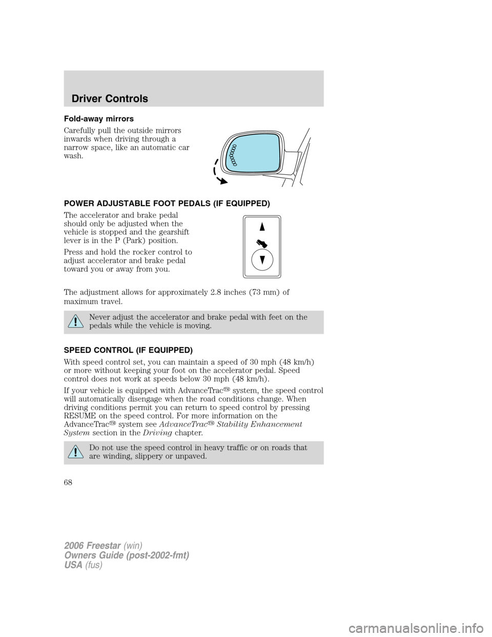 FORD FREESTAR 2006 1.G Repair Manual Fold-away mirrors
Carefully pull the outside mirrors
inwards when driving through a
narrow space, like an automatic car
wash.
POWER ADJUSTABLE FOOT PEDALS (IF EQUIPPED)
The accelerator and brake pedal FORD FREESTAR 2006 1.G Repair Manual Fold-away mirrors
Carefully pull the outside mirrors
inwards when driving through a
narrow space, like an automatic car
wash.
POWER ADJUSTABLE FOOT PEDALS (IF EQUIPPED)
The accelerator and brake pedal