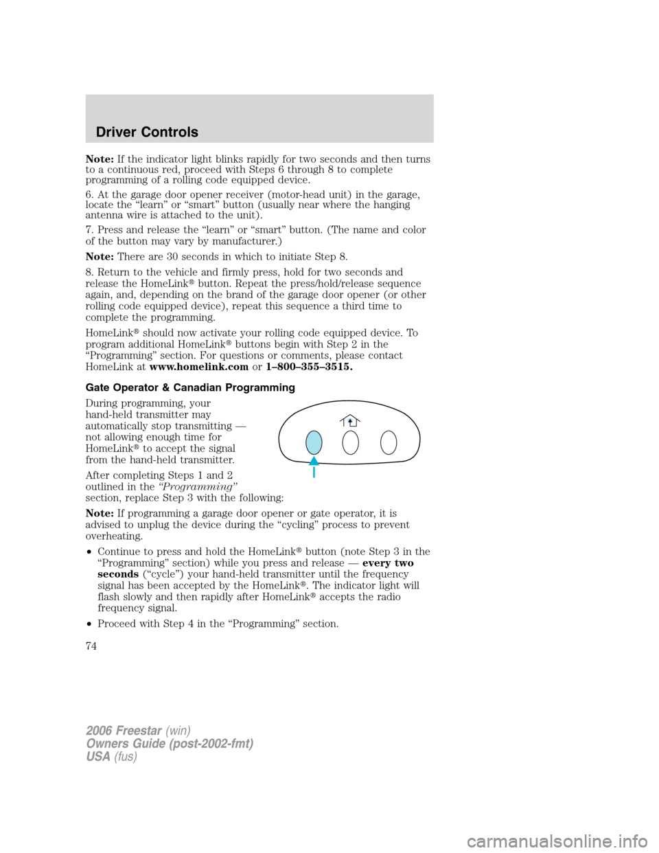 FORD FREESTAR 2006 1.G Owners Manual Note:If the indicator light blinks rapidly for two seconds and then turns
to a continuous red, proceed with Steps 6 through 8 to complete
programming of a rolling code equipped device.
6. At the garag