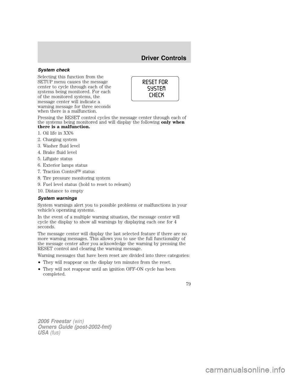 FORD FREESTAR 2006 1.G Owners Manual System check
Selecting this function from the
SETUP menu causes the message
center to cycle through each of the
systems being monitored. For each
of the monitored systems, the
message center will indi