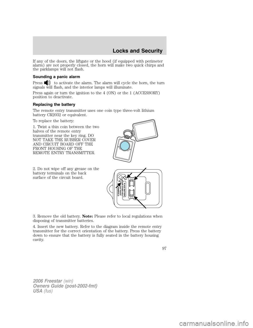 FORD FREESTAR 2006 1.G Owners Manual If any of the doors, the liftgate or the hood (if equipped with perimeter
alarm) are not properly closed, the horn will make two quick chirps and
the parklamps will not flash.
Sounding a panic alarm
P FORD FREESTAR 2006 1.G Owners Manual If any of the doors, the liftgate or the hood (if equipped with perimeter
alarm) are not properly closed, the horn will make two quick chirps and
the parklamps will not flash.
Sounding a panic alarm
P