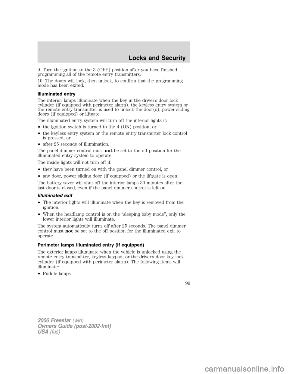 FORD FREESTAR 2006 1.G Owners Manual 9. Turn the ignition to the 3 (OFF) position after you have finished
programming all of the remote entry transmitters.
10. The doors will lock, then unlock, to confirm that the programming
mode has be