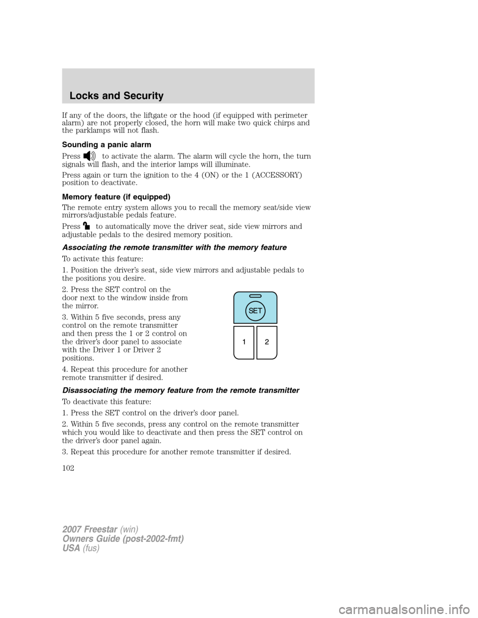 FORD FREESTAR 2007 1.G Owners Manual If any of the doors, the liftgate or the hood (if equipped with perimeter
alarm) are not properly closed, the horn will make two quick chirps and
the parklamps will not flash.
Sounding a panic alarm
P