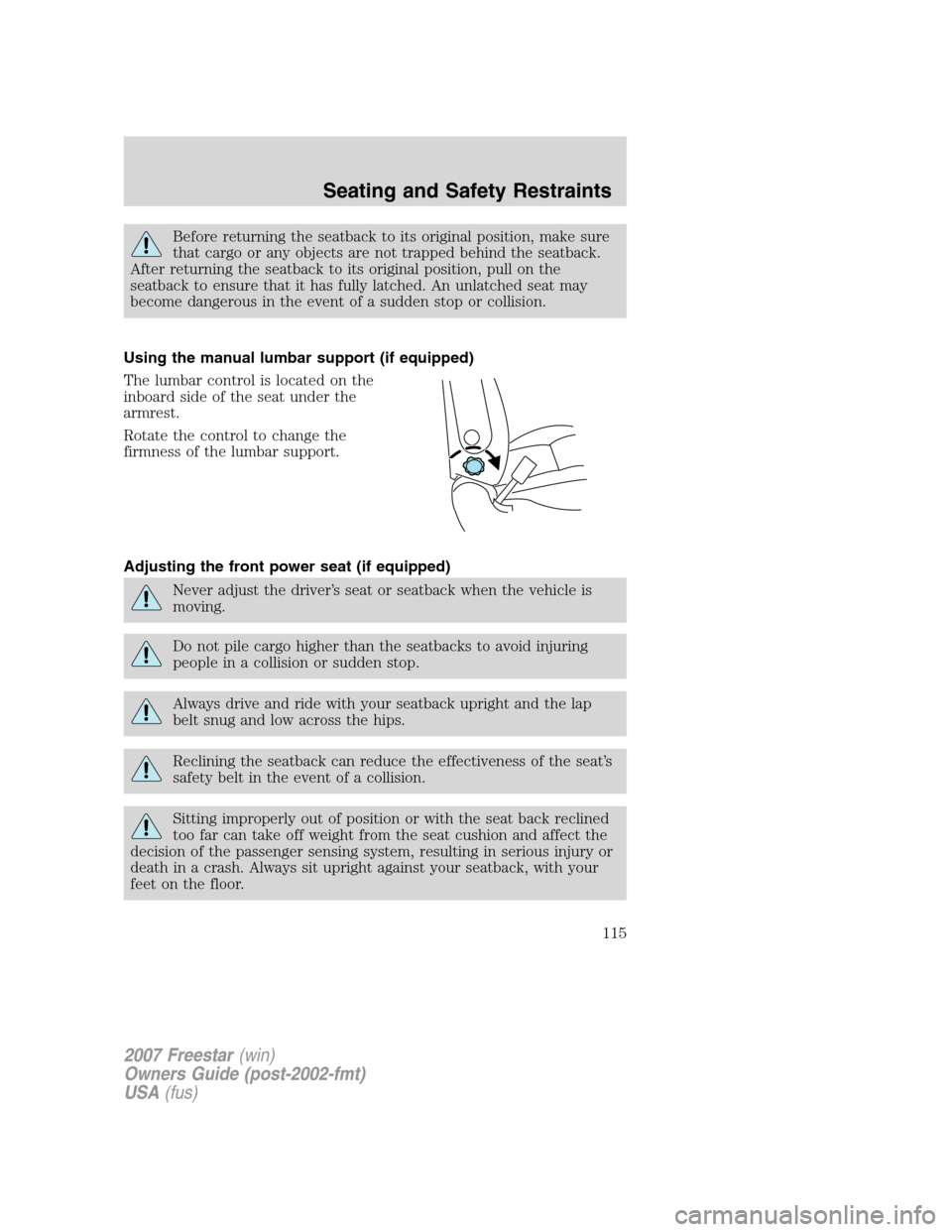 FORD FREESTAR 2007 1.G Owners Manual Before returning the seatback to its original position, make sure
that cargo or any objects are not trapped behind the seatback.
After returning the seatback to its original position, pull on the
seat