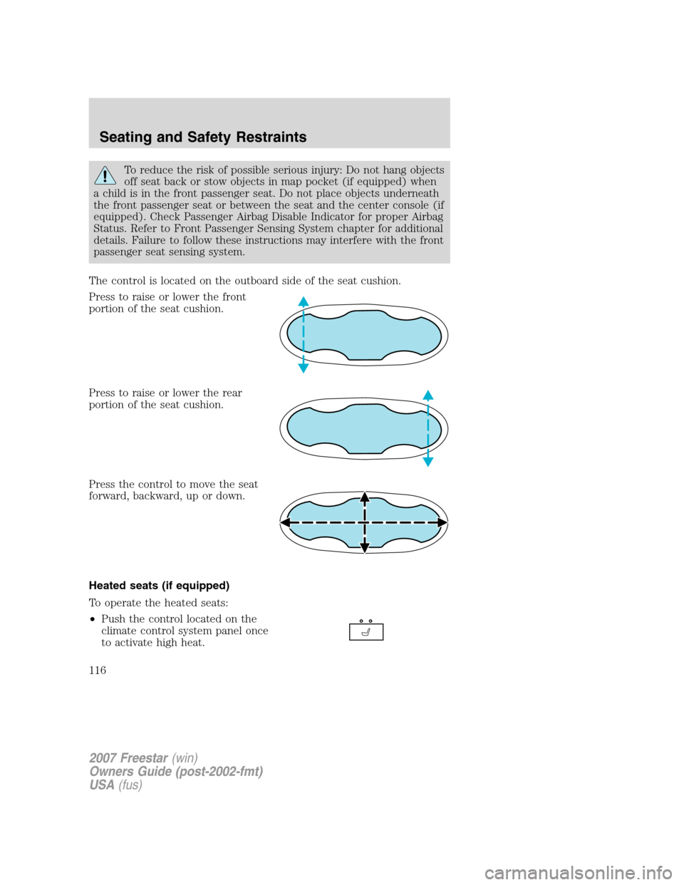 FORD FREESTAR 2007 1.G Owners Manual To reduce the risk of possible serious injury: Do not hang objects
off seat back or stow objects in map pocket (if equipped) when
a child is in the front passenger seat. Do not place objects underneat