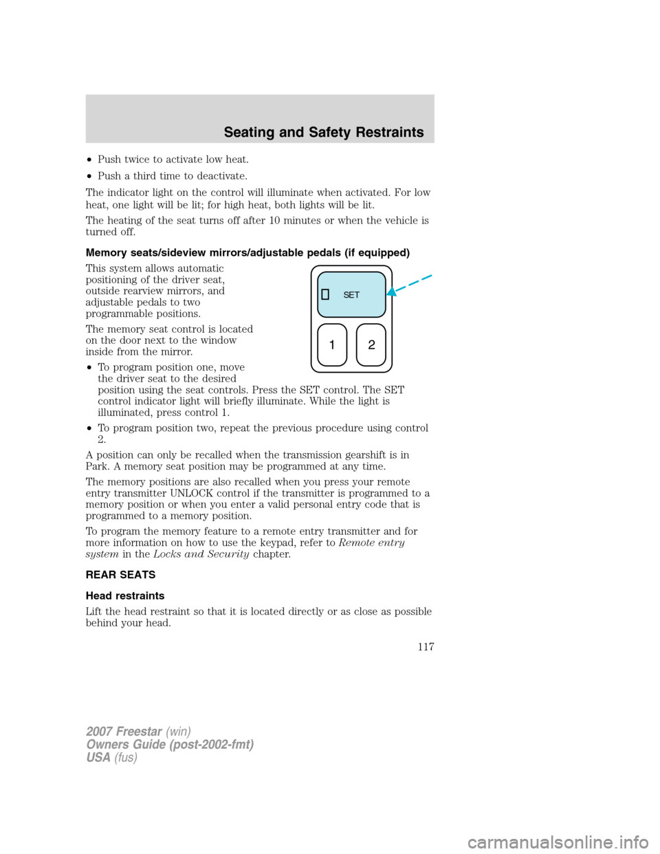 FORD FREESTAR 2007 1.G Owners Manual •Push twice to activate low heat.
•Push a third time to deactivate.
The indicator light on the control will illuminate when activated. For low
heat, one light will be lit; for high heat, both ligh