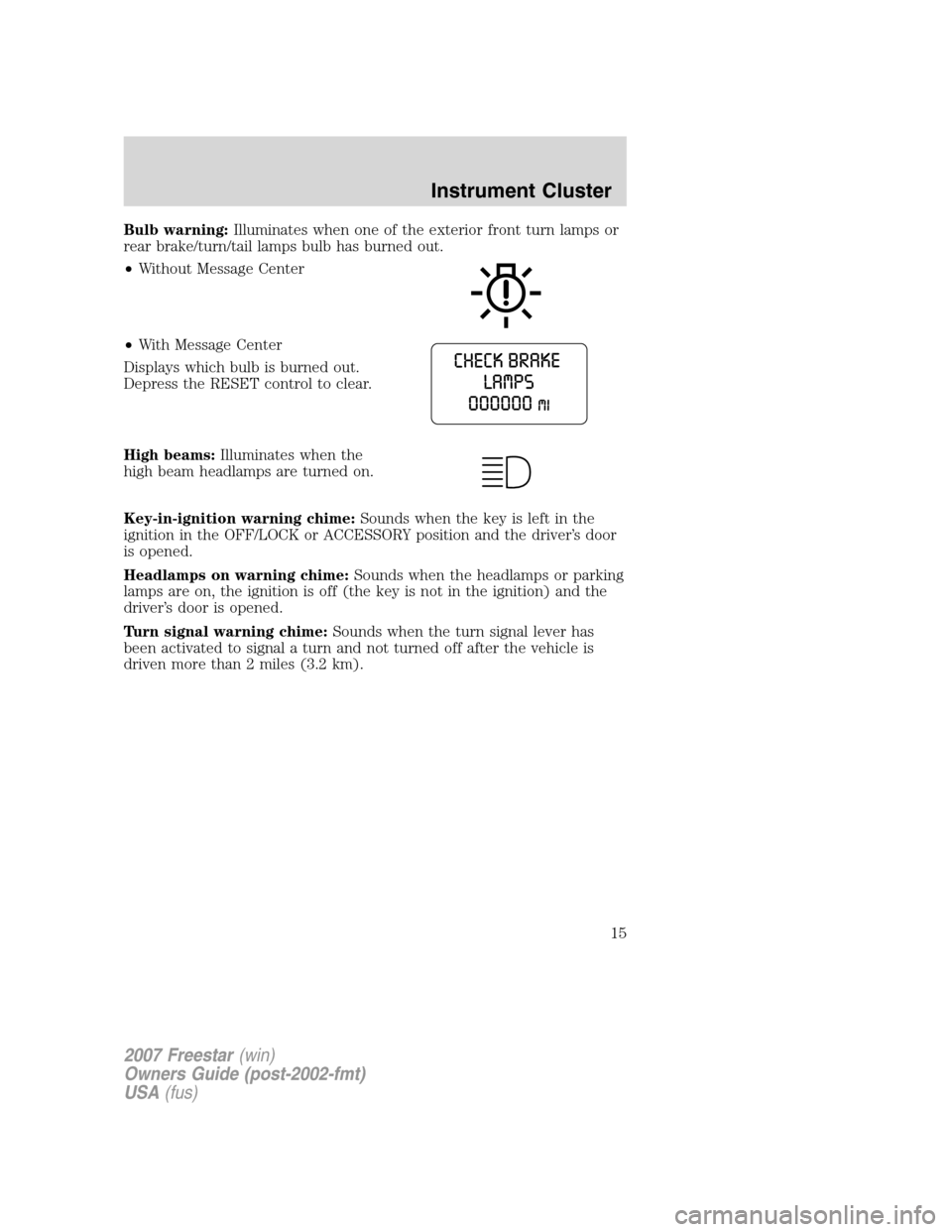 FORD FREESTAR 2007 1.G Owners Manual Bulb warning:Illuminates when one of the exterior front turn lamps or
rear brake/turn/tail lamps bulb has burned out.
•Without Message Center
•With Message Center
Displays which bulb is burned out