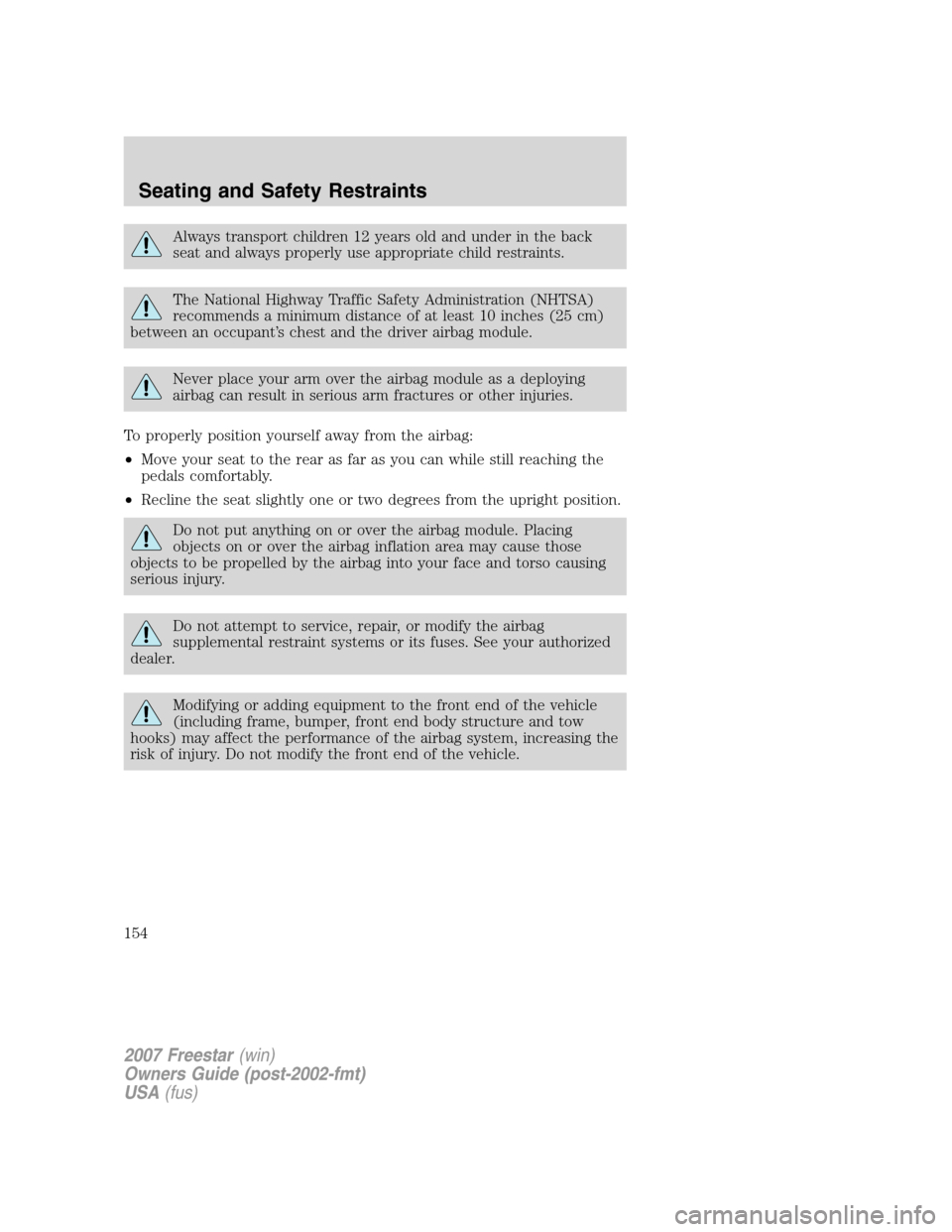 FORD FREESTAR 2007 1.G Owners Manual Always transport children 12 years old and under in the back
seat and always properly use appropriate child restraints.
The National Highway Traffic Safety Administration (NHTSA)
recommends a minimum 