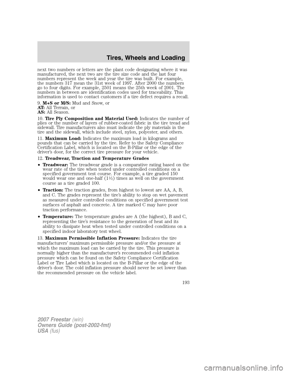 FORD FREESTAR 2007 1.G Owners Manual next two numbers or letters are the plant code designating where it was
manufactured, the next two are the tire size code and the last four
numbers represent the week and year the tire was built. For 