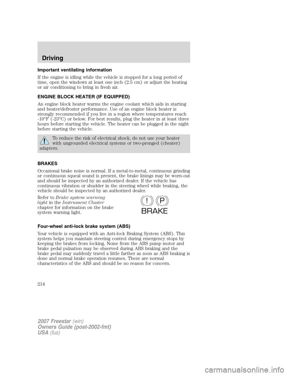 FORD FREESTAR 2007 1.G Owners Manual Important ventilating information
If the engine is idling while the vehicle is stopped for a long period of
time, open the windows at least one inch (2.5 cm) or adjust the heating
or air conditioning 