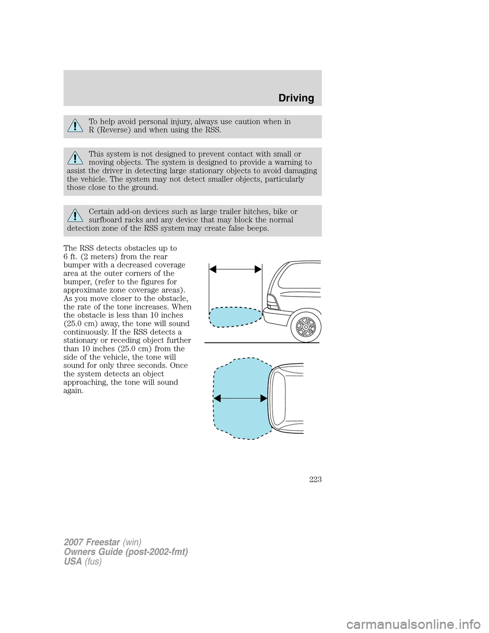 FORD FREESTAR 2007 1.G Owners Manual To help avoid personal injury, always use caution when in
R (Reverse) and when using the RSS.
This system is not designed to prevent contact with small or
moving objects. The system is designed to pro