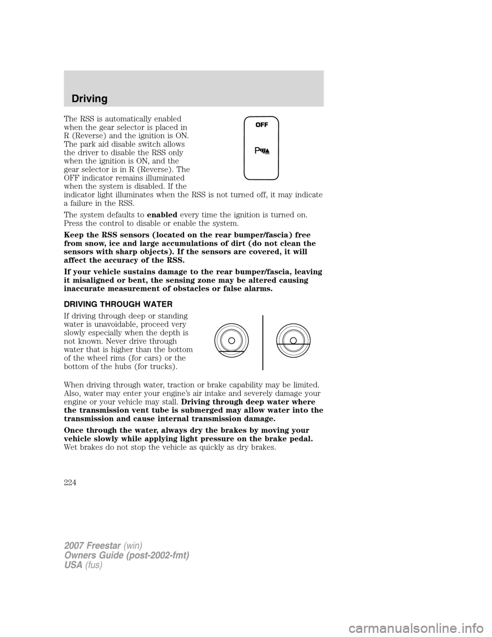 FORD FREESTAR 2007 1.G Owners Manual The RSS is automatically enabled
when the gear selector is placed in
R (Reverse) and the ignition is ON.
The park aid disable switch allows
the driver to disable the RSS only
when the ignition is ON, 
