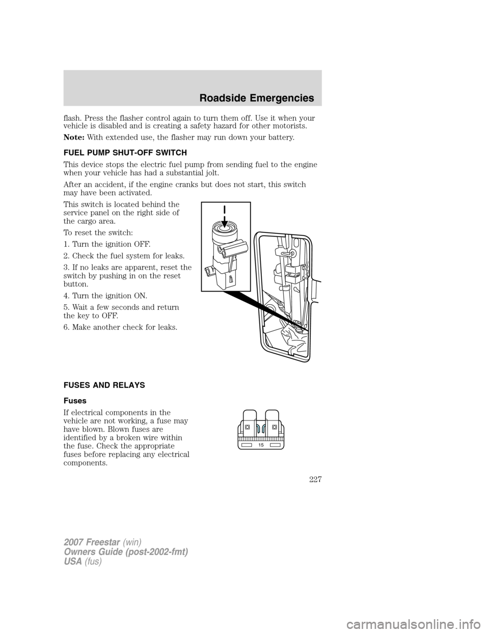 FORD FREESTAR 2007 1.G Owners Manual flash. Press the flasher control again to turn them off. Use it when your
vehicle is disabled and is creating a safety hazard for other motorists.
Note:With extended use, the flasher may run down your