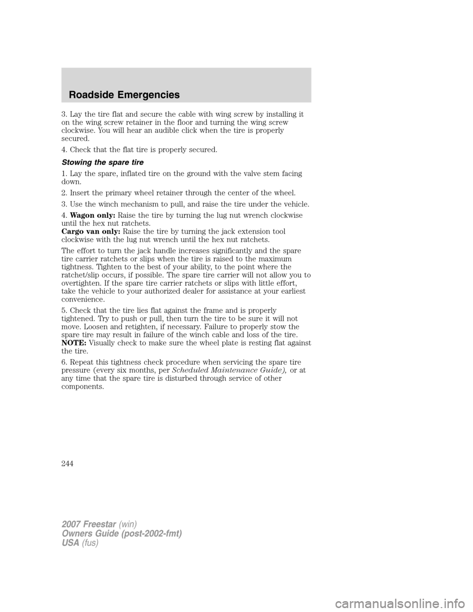 FORD FREESTAR 2007 1.G Owners Manual 3. Lay the tire flat and secure the cable with wing screw by installing it
on the wing screw retainer in the floor and turning the wing screw
clockwise. You will hear an audible click when the tire is FORD FREESTAR 2007 1.G Owners Manual 3. Lay the tire flat and secure the cable with wing screw by installing it
on the wing screw retainer in the floor and turning the wing screw
clockwise. You will hear an audible click when the tire is