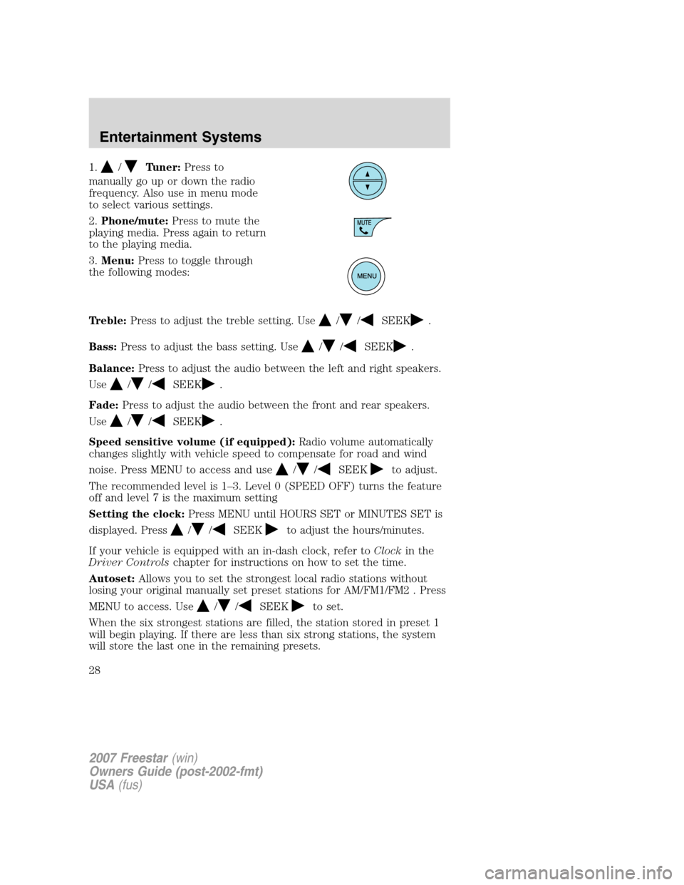 FORD FREESTAR 2007 1.G Owners Manual 1./Tuner:Press to
manually go up or down the radio
frequency. Also use in menu mode
to select various settings.
2.Phone/mute:Press to mute the
playing media. Press again to return
to the playing media