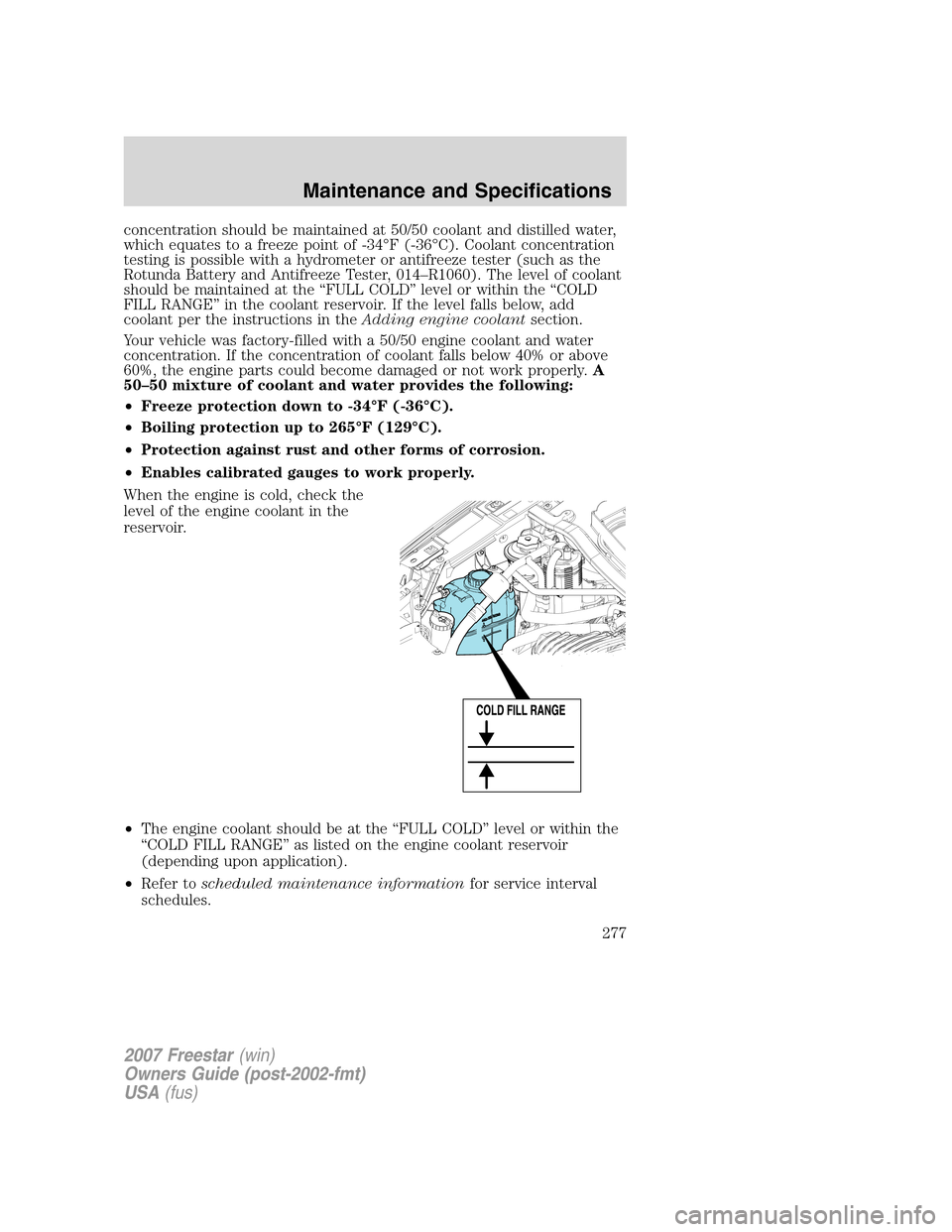 FORD FREESTAR 2007 1.G Owners Manual concentration should be maintained at 50/50 coolant and distilled water,
which equates to a freeze point of -34°F (-36°C). Coolant concentration
testing is possible with a hydrometer or antifreeze t