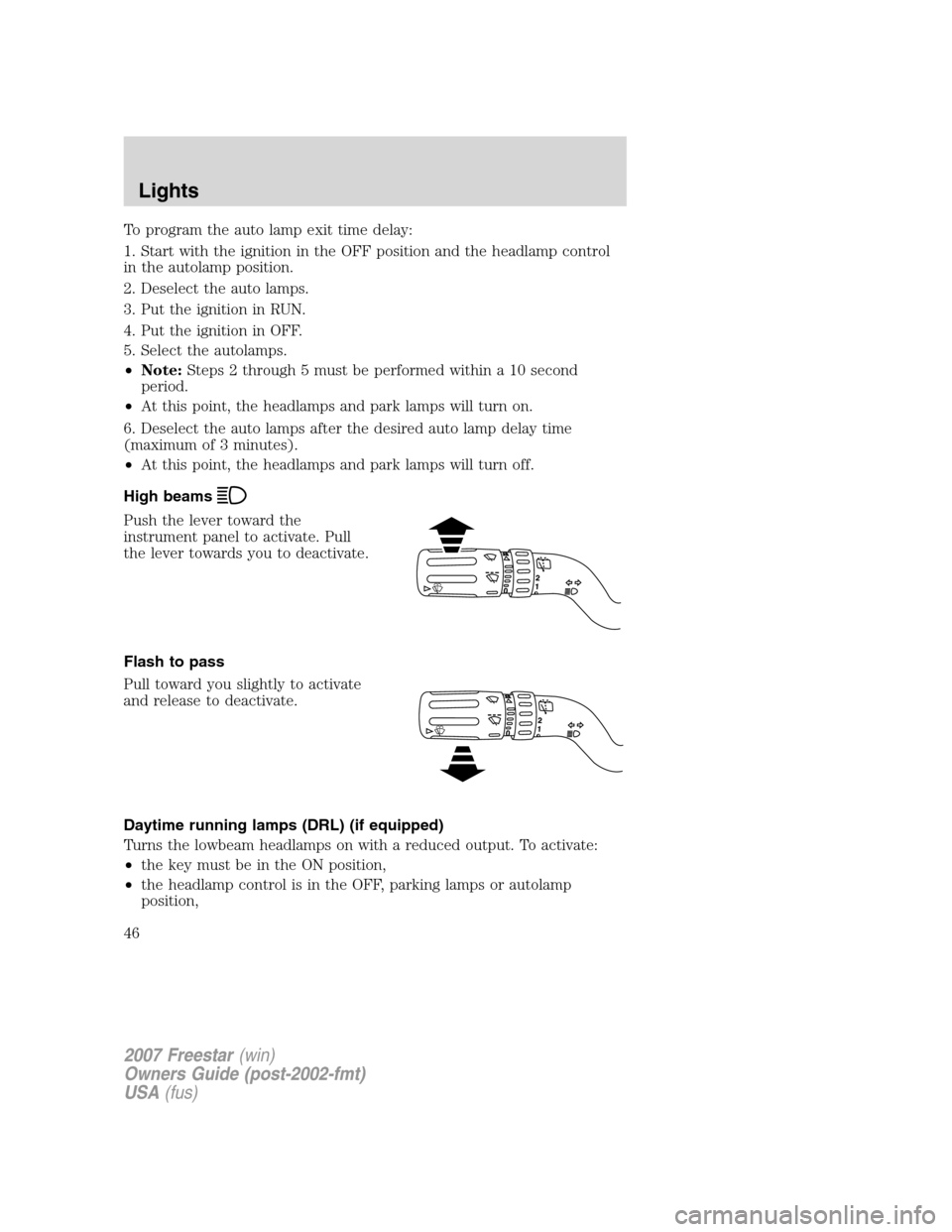 FORD FREESTAR 2007 1.G Service Manual To program the auto lamp exit time delay:
1. Start with the ignition in the OFF position and the headlamp control
in the autolamp position.
2. Deselect the auto lamps.
3. Put the ignition in RUN.
4. P FORD FREESTAR 2007 1.G Service Manual To program the auto lamp exit time delay:
1. Start with the ignition in the OFF position and the headlamp control
in the autolamp position.
2. Deselect the auto lamps.
3. Put the ignition in RUN.
4. P