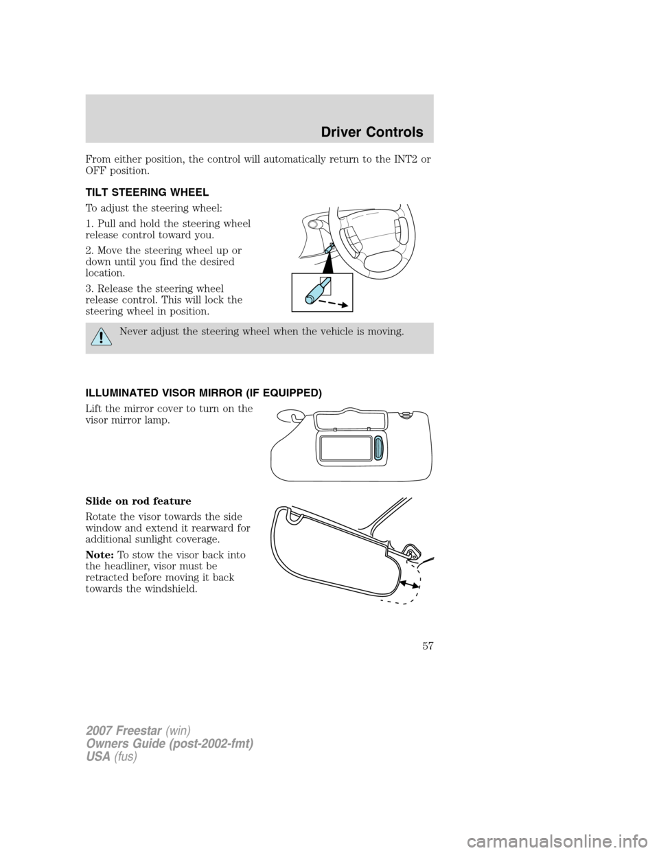 FORD FREESTAR 2007 1.G Workshop Manual From either position, the control will automatically return to the INT2 or
OFF position.
TILT STEERING WHEEL
To adjust the steering wheel:
1. Pull and hold the steering wheel
release control toward yo FORD FREESTAR 2007 1.G Workshop Manual From either position, the control will automatically return to the INT2 or
OFF position.
TILT STEERING WHEEL
To adjust the steering wheel:
1. Pull and hold the steering wheel
release control toward yo