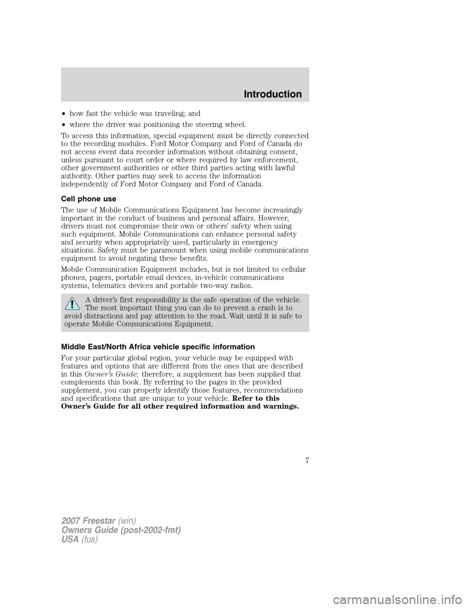 FORD FREESTAR 2007 1.G Owners Manual •how fast the vehicle was traveling; and
•where the driver was positioning the steering wheel.
To access this information, special equipment must be directly connected
to the recording modules. Fo