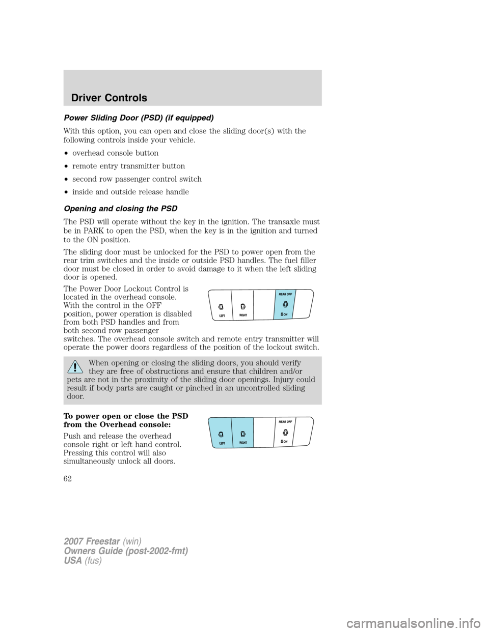 FORD FREESTAR 2007 1.G Repair Manual Power Sliding Door (PSD) (if equipped)
With this option, you can open and close the sliding door(s) with the
following controls inside your vehicle.
•overhead console button
•remote entry transmit FORD FREESTAR 2007 1.G Repair Manual Power Sliding Door (PSD) (if equipped)
With this option, you can open and close the sliding door(s) with the
following controls inside your vehicle.
•overhead console button
•remote entry transmit