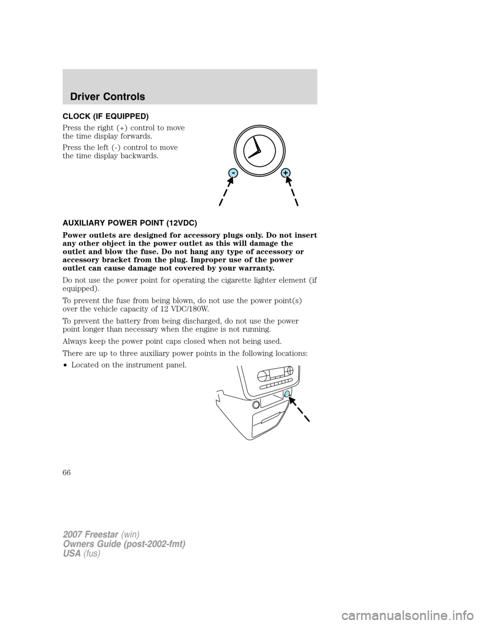 FORD FREESTAR 2007 1.G Owners Manual CLOCK (IF EQUIPPED)
Press the right (+) control to move
the time display forwards.
Press the left (-) control to move
the time display backwards.
AUXILIARY POWER POINT (12VDC)
Power outlets are design