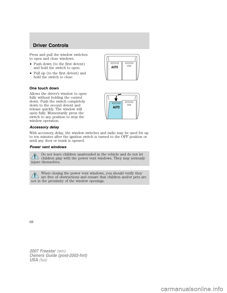 FORD FREESTAR 2007 1.G Repair Manual Press and pull the window switches
to open and close windows.
•Push down (to the first detent)
and hold the switch to open.
•Pull up (to the first detent) and
hold the switch to close.
One touch d FORD FREESTAR 2007 1.G Repair Manual Press and pull the window switches
to open and close windows.
•Push down (to the first detent)
and hold the switch to open.
•Pull up (to the first detent) and
hold the switch to close.
One touch d