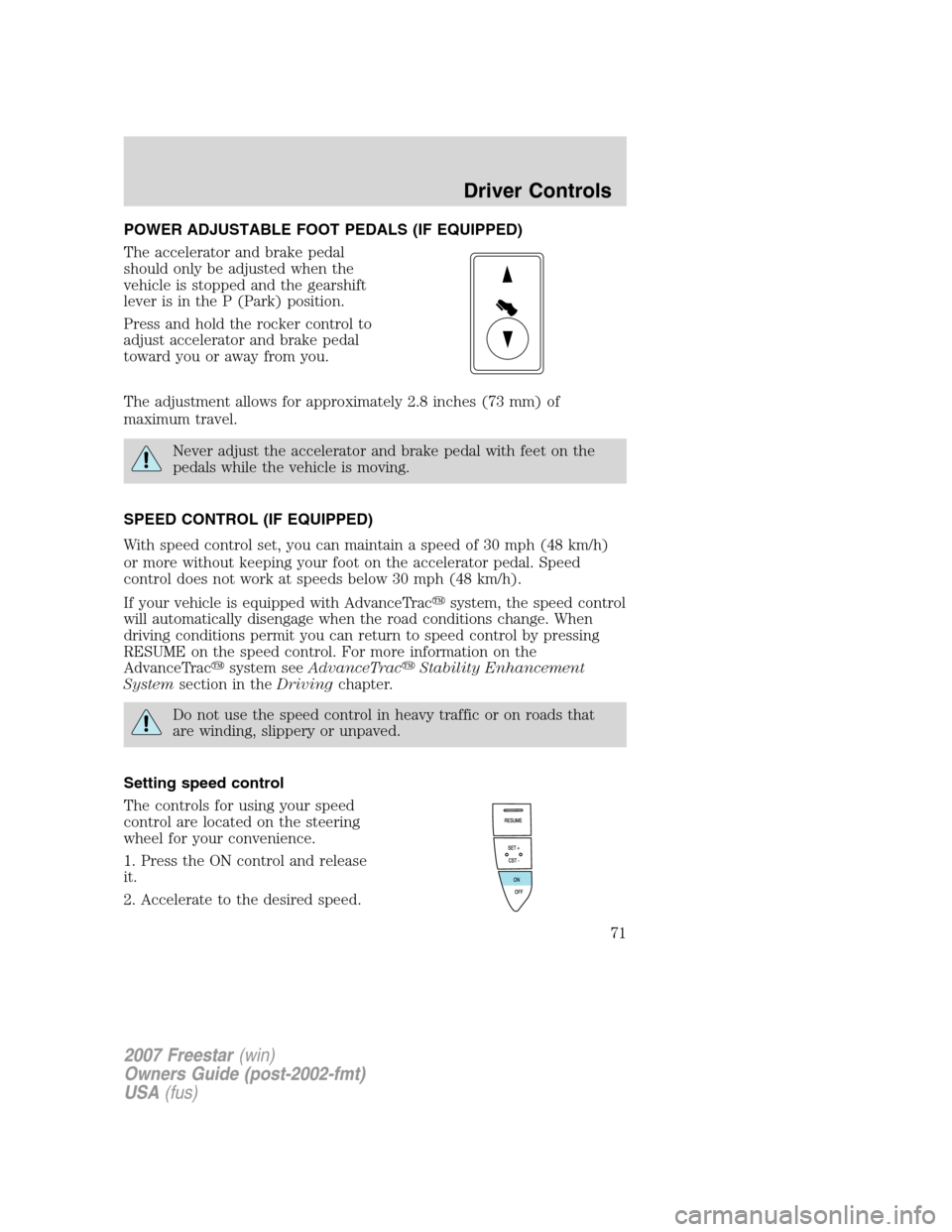 FORD FREESTAR 2007 1.G Manual PDF POWER ADJUSTABLE FOOT PEDALS (IF EQUIPPED)
The accelerator and brake pedal
should only be adjusted when the
vehicle is stopped and the gearshift
lever is in the P (Park) position.
Press and hold the r