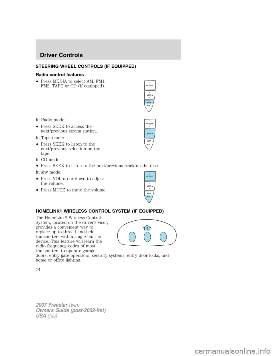 FORD FREESTAR 2007 1.G Manual PDF STEERING WHEEL CONTROLS (IF EQUIPPED)
Radio control features
•Press MEDIA to select AM, FM1,
FM2, TAPE or CD (if equipped).
In Radio mode:
•Press SEEK to access the
next/previous strong station.
I