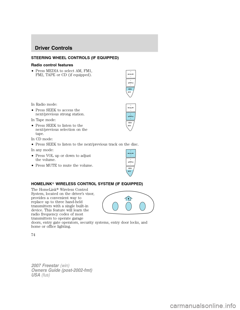 FORD FREESTAR 2007 1.G Owners Manual STEERING WHEEL CONTROLS (IF EQUIPPED)
Radio control features
•Press MEDIA to select AM, FM1,
FM2, TAPE or CD (if equipped).
In Radio mode:
•Press SEEK to access the
next/previous strong station.
I