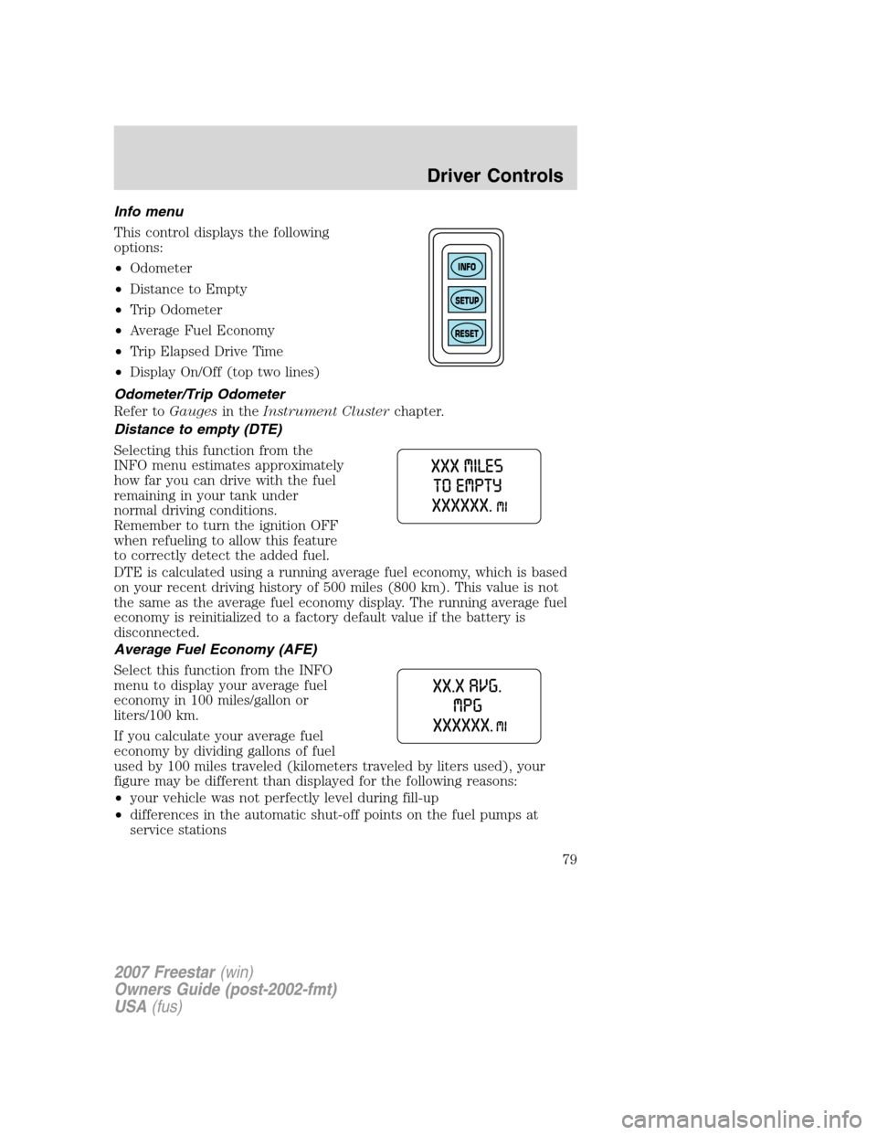 FORD FREESTAR 2007 1.G Manual PDF Info menu
This control displays the following
options:
•Odometer
•Distance to Empty
•Trip Odometer
•Average Fuel Economy
•Trip Elapsed Drive Time
•Display On/Off (top two lines)
Odometer/T