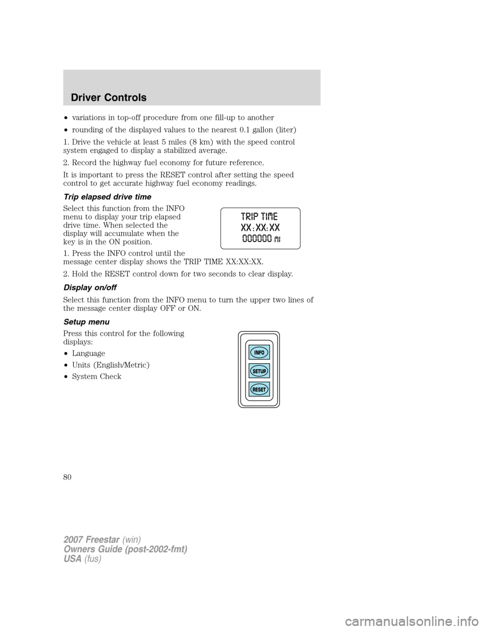 FORD FREESTAR 2007 1.G Manual PDF •variations in top-off procedure from one fill-up to another
•rounding of the displayed values to the nearest 0.1 gallon (liter)
1. Drive the vehicle at least 5 miles (8 km) with the speed control