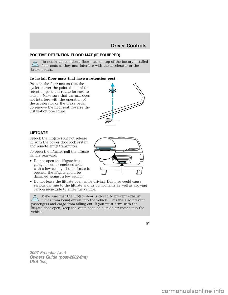FORD FREESTAR 2007 1.G Manual Online POSITIVE RETENTION FLOOR MAT (IF EQUIPPED)
Do not install additional floor mats on top of the factory installed
floor mats as they may interfere with the accelerator or the
brake pedals.
To install fl FORD FREESTAR 2007 1.G Manual Online POSITIVE RETENTION FLOOR MAT (IF EQUIPPED)
Do not install additional floor mats on top of the factory installed
floor mats as they may interfere with the accelerator or the
brake pedals.
To install fl