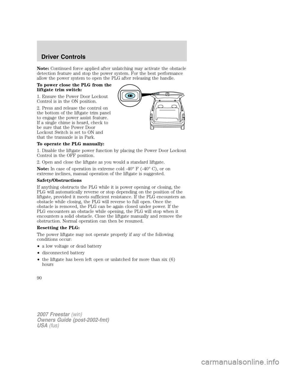 FORD FREESTAR 2007 1.G Manual Online Note:Continued force applied after unlatching may activate the obstacle
detection feature and stop the power system. For the best performance
allow the power system to open the PLG after releasing the FORD FREESTAR 2007 1.G Manual Online Note:Continued force applied after unlatching may activate the obstacle
detection feature and stop the power system. For the best performance
allow the power system to open the PLG after releasing the