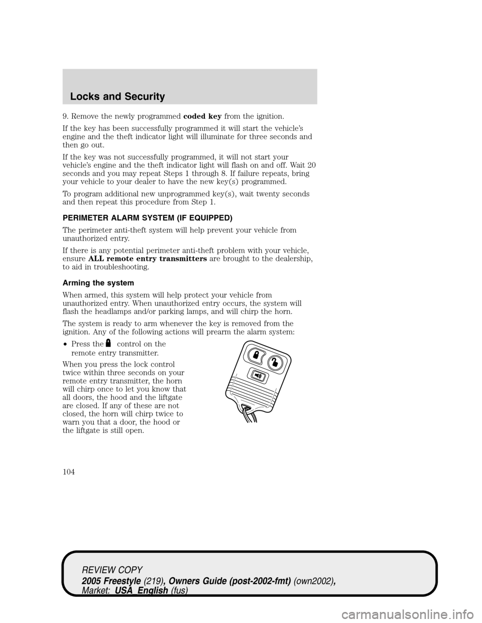 FORD FREESTYLE 2005 1.G Owners Manual 9. Remove the newly programmedcoded keyfrom the ignition.
If the key has been successfully programmed it will start the vehicle’s
engine and the theft indicator light will illuminate for three secon