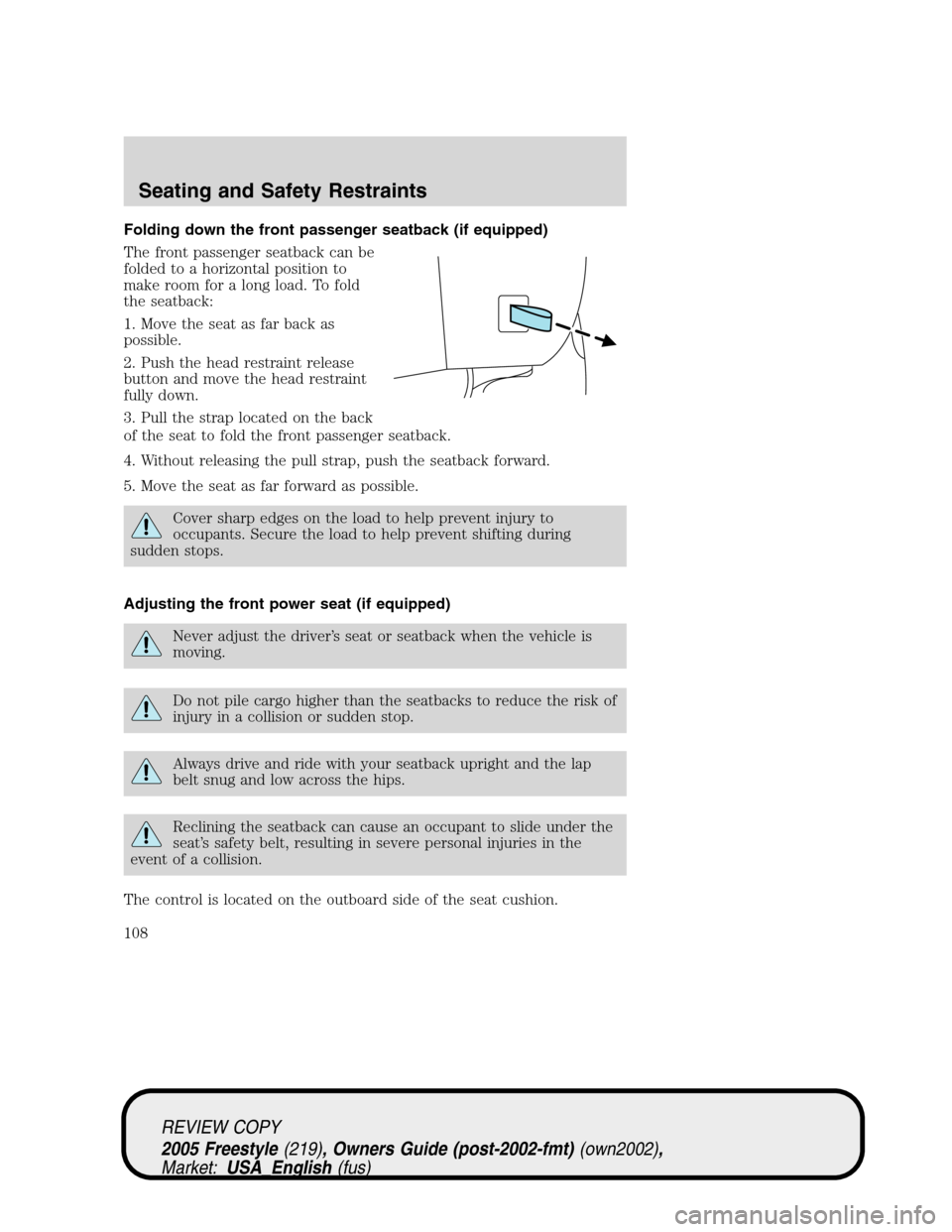 FORD FREESTYLE 2005 1.G Owners Manual Folding down the front passenger seatback (if equipped)
The front passenger seatback can be
folded to a horizontal position to
make room for a long load. To fold
the seatback:
1. Move the seat as far 