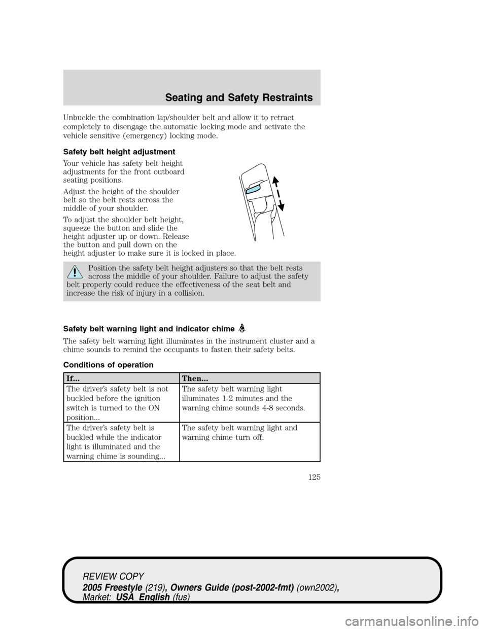 FORD FREESTYLE 2005 1.G Owners Manual Unbuckle the combination lap/shoulder belt and allow it to retract
completely to disengage the automatic locking mode and activate the
vehicle sensitive (emergency) locking mode.
Safety belt height ad