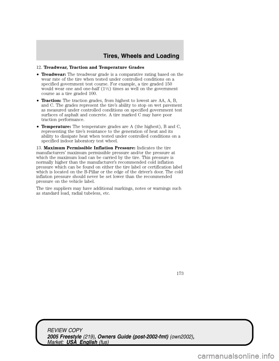 FORD FREESTYLE 2005 1.G Owners Manual 12.Treadwear, Traction and Temperature Grades
•Treadwear:The treadwear grade is a comparative rating based on the
wear rate of the tire when tested under controlled conditions on a
specified governm FORD FREESTYLE 2005 1.G Owners Manual 12.Treadwear, Traction and Temperature Grades
•Treadwear:The treadwear grade is a comparative rating based on the
wear rate of the tire when tested under controlled conditions on a
specified governm