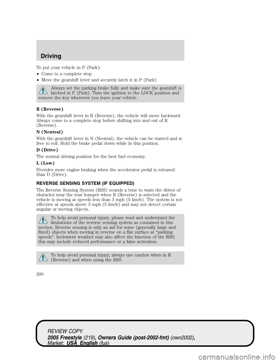 FORD FREESTYLE 2005 1.G Owners Manual To put your vehicle in P (Park):
•Come to a complete stop
•Move the gearshift lever and securely latch it in P (Park)
Always set the parking brake fully and make sure the gearshift is
latched in P