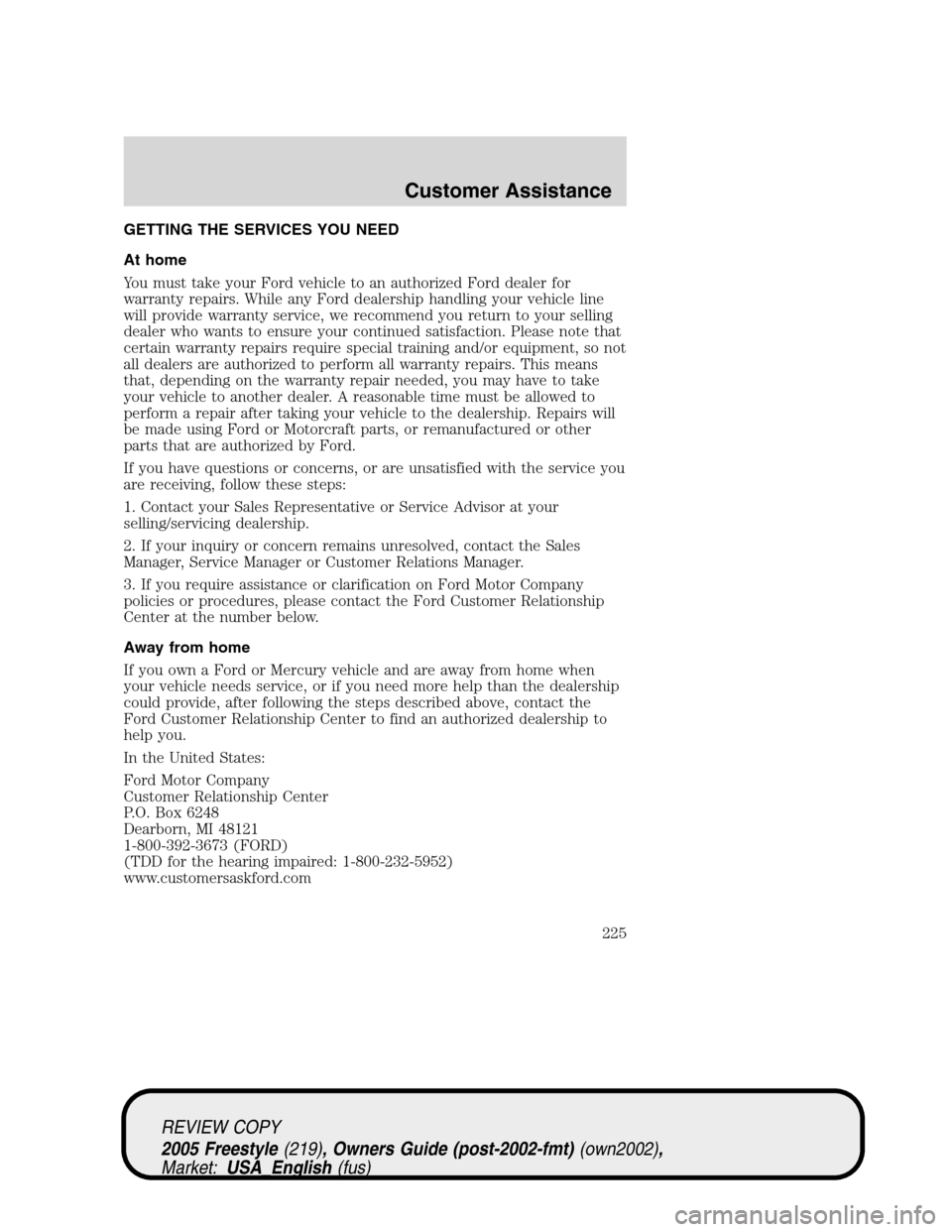 FORD FREESTYLE 2005 1.G Owners Manual GETTING THE SERVICES YOU NEED
At home
You must take your Ford vehicle to an authorized Ford dealer for
warranty repairs. While any Ford dealership handling your vehicle line
will provide warranty serv